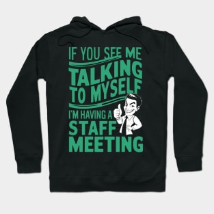 If You See Me Talking to Myself I'm Having a Staff Meeting Hoodie